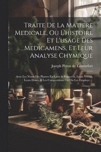 bokomslag Traite De La Matiere Medicale, Ou L'histoire Et L'usage Des Medicamens, Et Leur Analyse Chymique