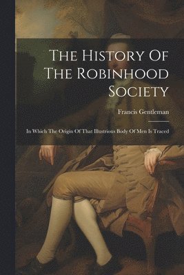 bokomslag The History Of The Robinhood Society