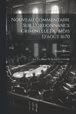Nouveau Commentaire Sur L'ordonnance Criminelle Du Mois D'aot 1670 1