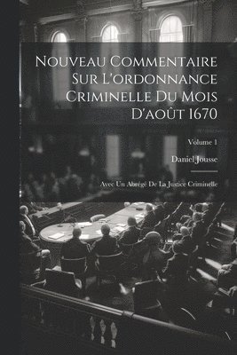 Daniel Jousse - Nouveau Commentaire Sur L'ordonnance Criminelle Du Mois D'août 1670, Häftad