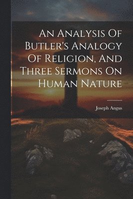 bokomslag Analysis Of Butler's Analogy Of Religion, And Three Sermons On Human Nature