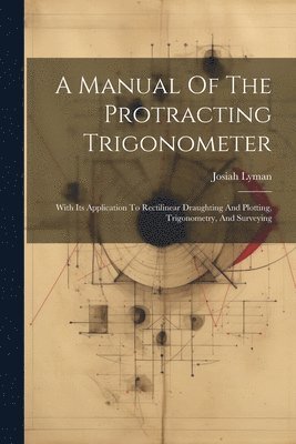 A Manual Of The Protracting Trigonometer 1