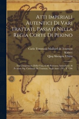 Qing Shengzu (China, Kaiser), Carlo Tommaso Maillard De Tournon - Atti Imperiali Autentici Di Vari Trattati, Passati Nella Regia Corte Di Pekino, Häftad