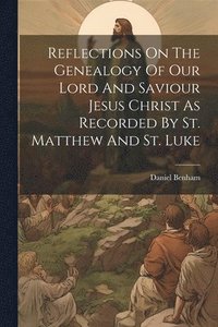 bokomslag Reflections On The Genealogy Of Our Lord And Saviour Jesus Christ As Recorded By St. Matthew And St. Luke