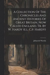 bokomslag Collection Of The Chronicles And Ancient Histories Of Great Britain, Now Called England. Tr. By W. Hardy (e.l. C.p. Hardy)