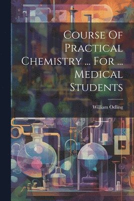 Course Of Practical Chemistry ... For ... Medical Students 1