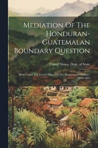 bokomslag Mediation Of The Honduran-guatemalan Boundary Question