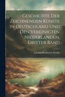 Geschichte der zeichnenden Knste in Deutschland und den Vereinigten Niederlanden, Dritter Band 1