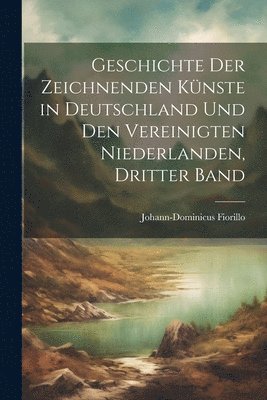 Geschichte der zeichnenden Künste in Deutschland und den Vereinigten Niederlanden, Dritter Band 1