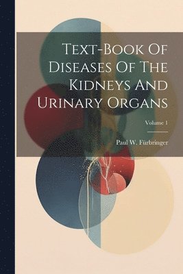 bokomslag Text-book Of Diseases Of The Kidneys And Urinary Organs; Volume 1