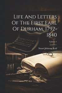 bokomslag Life And Letters Of The First Earl Of Durham, 1792-1840; Volume 1