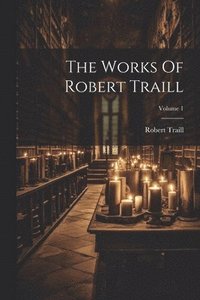 bokomslag The Works Of Robert Traill; Volume 1