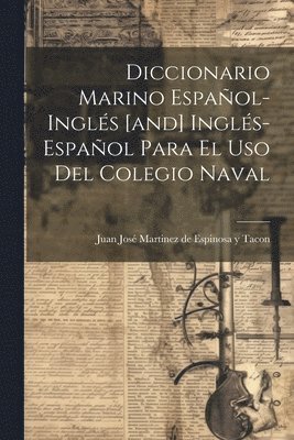 bokomslag Diccionario Marino Espaol-ingls [and] Ingls-espaol Para El Uso Del Colegio Naval