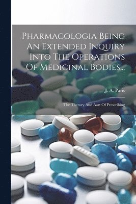 Pharmacologia Being An Extended Inquiry Into The Operations Of Medicinal Bodies... 1