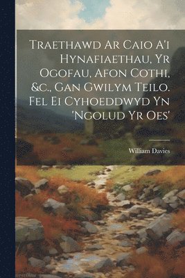 William Davies - Traethawd Ar Caio A'i Hynafiaethau, Yr Ogofau, Afon Cothi, &c., Gan Gwilym Teilo. Fel Ei Cyhoeddwyd Yn 'ngolud Yr Oes', Häftad
