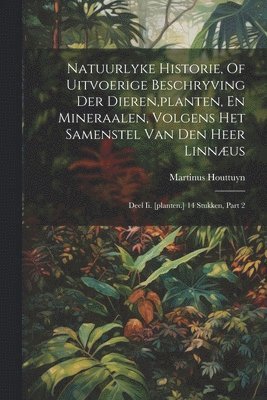 bokomslag Natuurlyke Historie, Of Uitvoerige Beschryving Der Dieren, planten, En Mineraalen, Volgens Het Samenstel Van Den Heer Linnæus