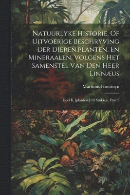 Natuurlyke Historie, Of Uitvoerige Beschryving Der Dieren, planten, En Mineraalen, Volgens Het Samenstel Van Den Heer Linnus 1