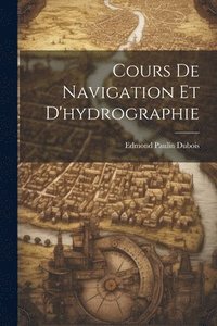 bokomslag Cours De Navigation Et D'hydrographie