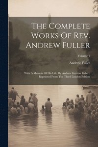 bokomslag The Complete Works Of Rev. Andrew Fuller