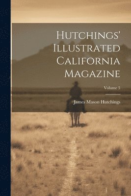 Hutchings' Illustrated California Magazine; Volume 5 1