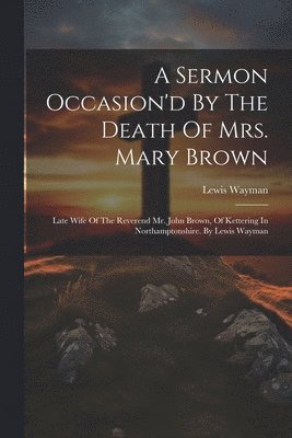 bokomslag A Sermon Occasion'd By The Death Of Mrs. Mary Brown