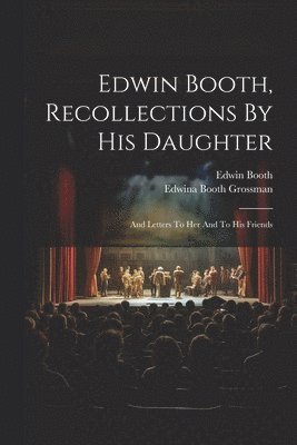 Edwin Booth, Edwina Booth Grossman - Edwin Booth, Recollections By His Daughter, Häftad
