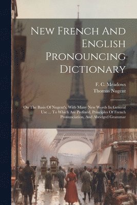 F C Meadows, Thomas Nugent - New French And English Pronouncing Dictionary, Häftad