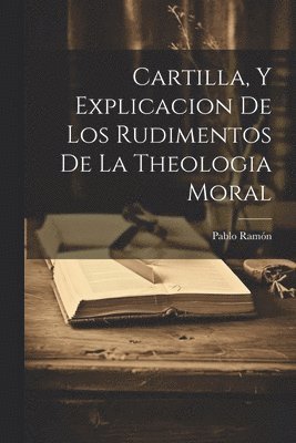 Pablo Ramón ((O Ss T )), Pablo Ramón ((O Ss T. )), Pablo Ramón - Cartilla, Y Explicacion De Los Rudimentos De La Theologia Moral, Häftad