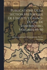 bokomslag Publications De La Section Historique De L'institut Grand-ducal De Luxembourg, Volumes 49-50