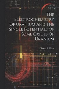 bokomslag The Electrochemistry Of Uranium And The Single Potentials Of Some Oxides Of Uranium