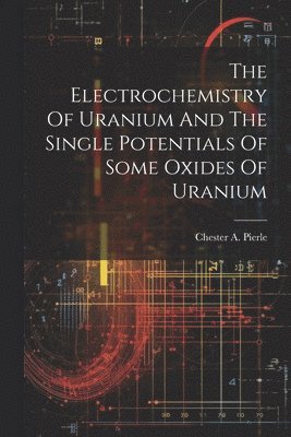 The Electrochemistry Of Uranium And The Single Potentials Of Some Oxides Of Uranium 1