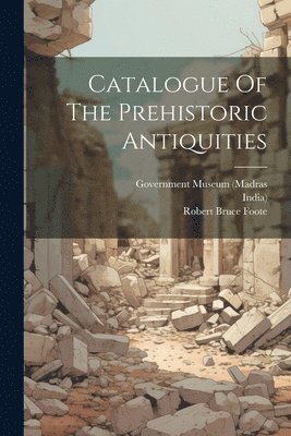 bokomslag Catalogue Of The Prehistoric Antiquities