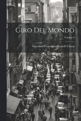 Giovanni Francesco Gemelli Careri - Giro Del Mondo; Volume 6, Häftad