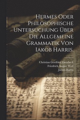 bokomslag Hermes oder philosophische Untersuchung über die allgemeine Grammatik von Iakob Harris.
