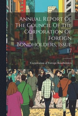 bokomslag Annual Report Of The Council Of The Corporation Of Foreign Bondholders, Issue 17