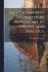 bokomslag Navigation And Nautical Astronomy In Theory And Practice