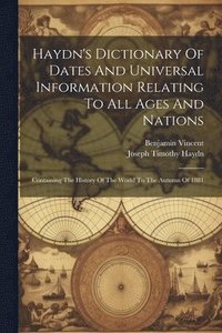 bokomslag Haydn's Dictionary Of Dates And Universal Information Relating To All Ages And Nations