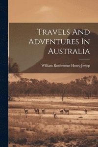 bokomslag Travels And Adventures In Australia