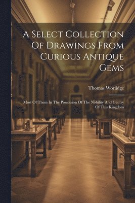 A Select Collection Of Drawings From Curious Antique Gems 1