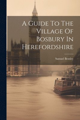 bokomslag A Guide To The Village Of Bosbury In Herefordshire