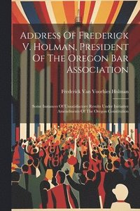 bokomslag Address Of Frederick V. Holman, President Of The Oregon Bar Association