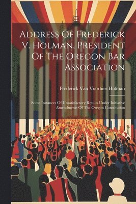 Address Of Frederick V. Holman, President Of The Oregon Bar Association 1