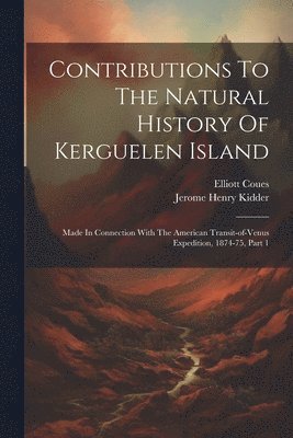 bokomslag Contributions To The Natural History Of Kerguelen Island