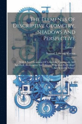 The Elements Of Descriptive Geometry, Shadows And Perspective 1