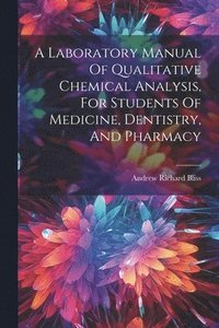 bokomslag A Laboratory Manual Of Qualitative Chemical Analysis, For Students Of Medicine, Dentistry, And Pharmacy