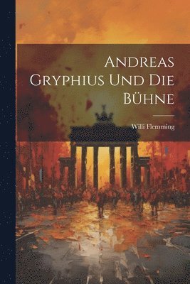 bokomslag Andreas Gryphius und die Bhne