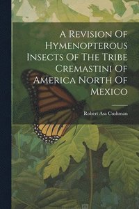 bokomslag A Revision Of Hymenopterous Insects Of The Tribe Cremastini Of America North Of Mexico
