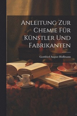 Anleitung zur Chemie fr Knstler und Fabrikanten 1