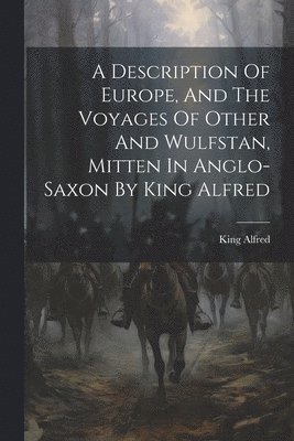 bokomslag Description Of Europe, And The Voyages Of Other And Wulfstan, Mitten In Anglo-saxon By King Alfred