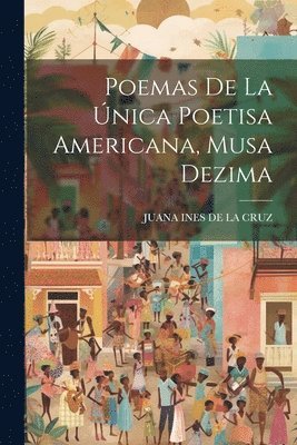 Juana Ines De La Cruz - Poemas De La Única Poetisa Americana, Musa Dezima, Häftad